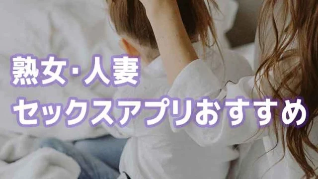 熟女-人妻-やれるセックスアプリ-おすすめ